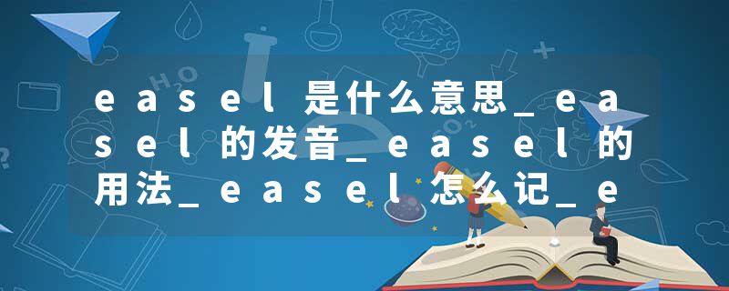 easel是什么意思_easel的发音_easel的用法_easel怎么记_easel翻译