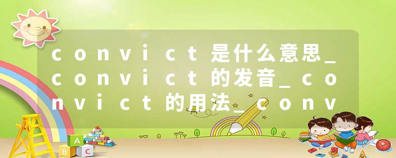 convict是什么意思_convict的发音_convict的用法_convict怎么记_convict翻译
