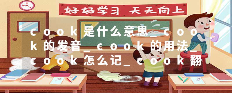 cook是什么意思_cook的发音_cook的用法_cook怎么记_cook翻译