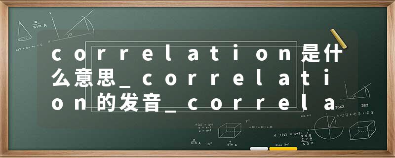 correlation是什么意思_correlation的发音_correlation的用法_correlation怎么记_correlation翻译