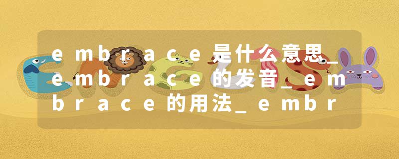 embrace是什么意思_embrace的发音_embrace的用法_embrace怎么记_embrace翻译
