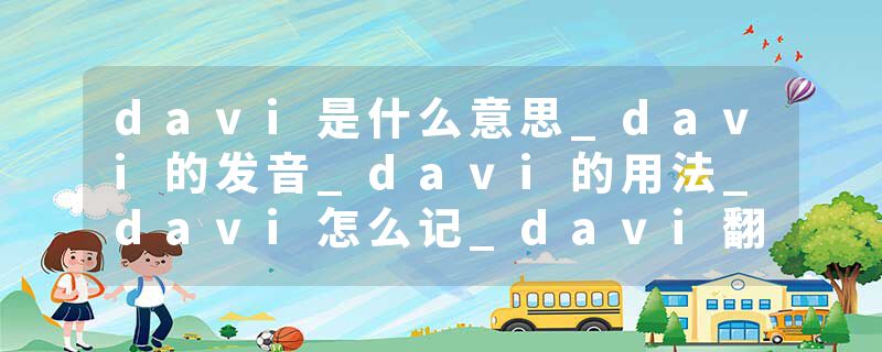 davi是什么意思_davi的发音_davi的用法_davi怎么记_davi翻译