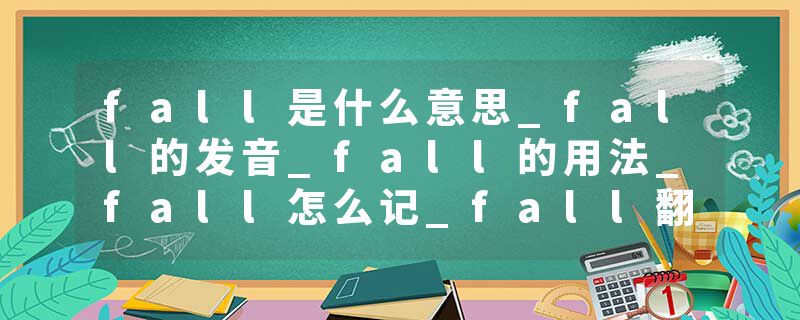 fall是什么意思_fall的发音_fall的用法_fall怎么记_fall翻译