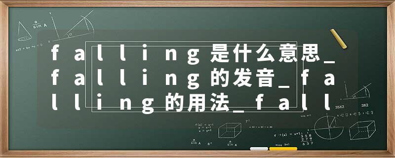 falling是什么意思_falling的发音_falling的用法_falling怎么记_falling翻译