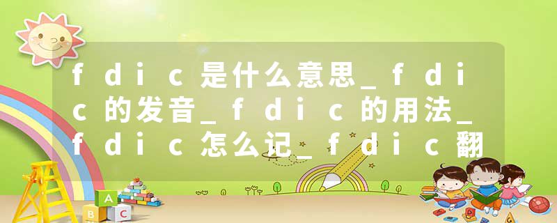fdic是什么意思_fdic的发音_fdic的用法_fdic怎么记_fdic翻译