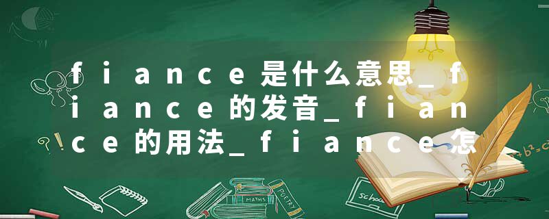 fiance是什么意思_fiance的发音_fiance的用法_fiance怎么记_fiance翻译