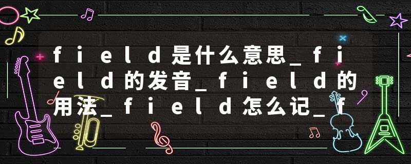field是什么意思_field的发音_field的用法_field怎么记_field翻译