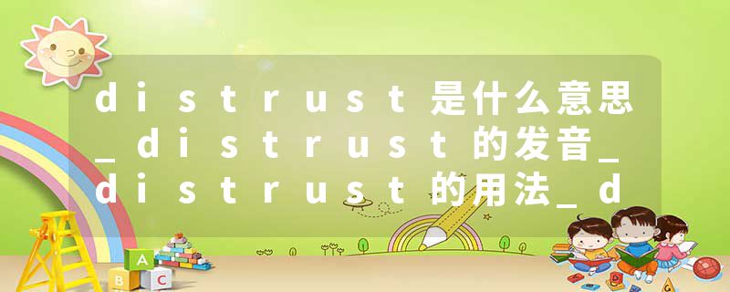 distrust是什么意思_distrust的发音_distrust的用法_distrust怎么记_distrust翻译