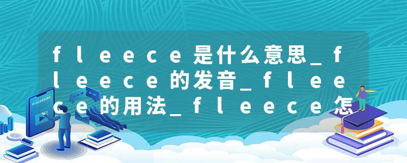 fleece是什么意思_fleece的发音_fleece的用法_fleece怎么记_fleece翻译
