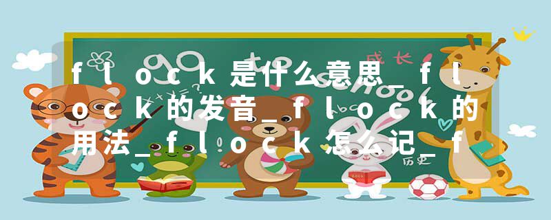 flock是什么意思_flock的发音_flock的用法_flock怎么记_flock翻译