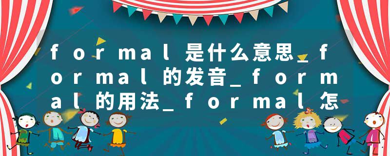 formal是什么意思_formal的发音_formal的用法_formal怎么记_formal翻译