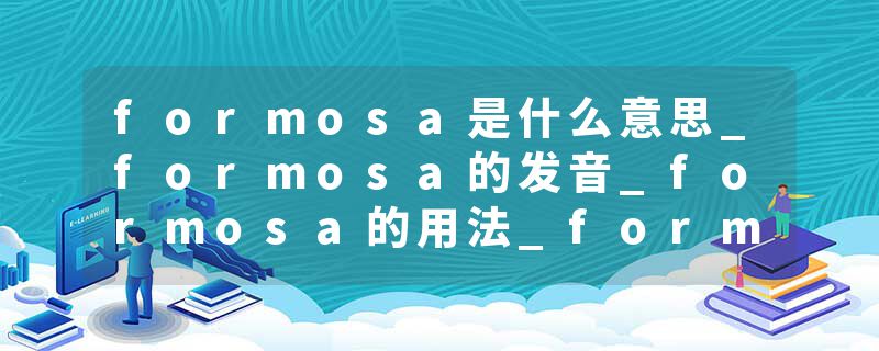 formosa是什么意思_formosa的发音_formosa的用法_formosa怎么记_formosa翻译
