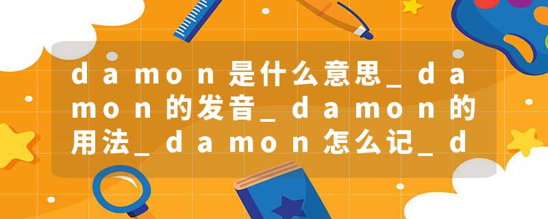 damon是什么意思_damon的发音_damon的用法_damon怎么记_damon翻译