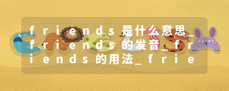 friends是什么意思_friends的发音_friends的用法_friends怎么记_friends翻译