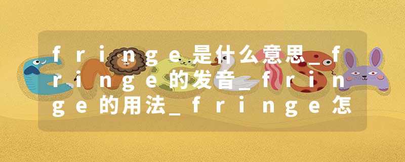 fringe是什么意思_fringe的发音_fringe的用法_fringe怎么记_fringe翻译