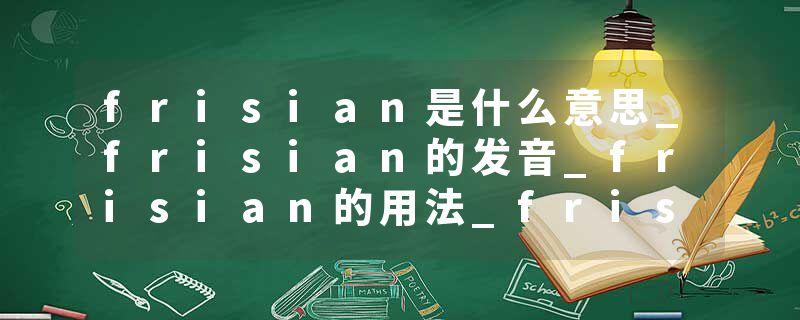 frisian是什么意思_frisian的发音_frisian的用法_frisian怎么记_frisian翻译