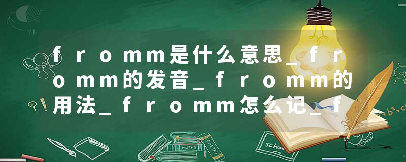 fromm是什么意思_fromm的发音_fromm的用法_fromm怎么记_fromm翻译