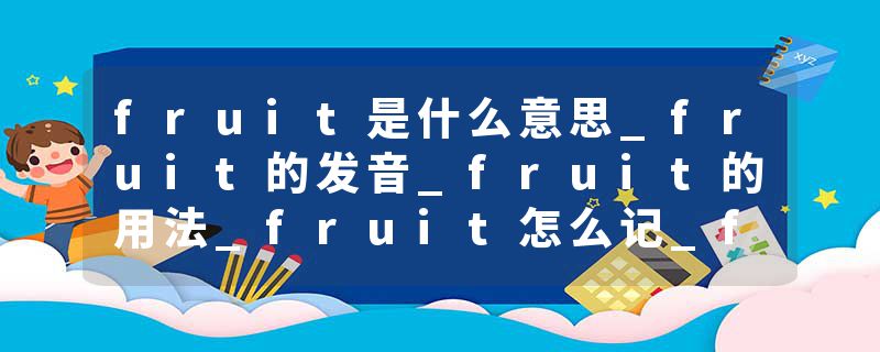 fruit是什么意思_fruit的发音_fruit的用法_fruit怎么记_fruit翻译
