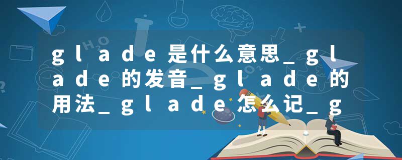 glade是什么意思_glade的发音_glade的用法_glade怎么记_glade翻译