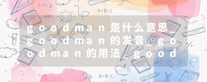 goodman是什么意思_goodman的发音_goodman的用法_goodman怎么记_goodman翻译