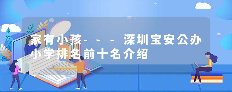 家有小孩---深圳宝安公办小学排名前十名介绍