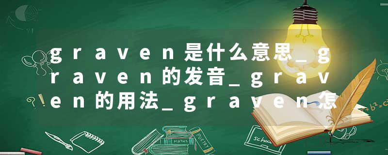 graven是什么意思_graven的发音_graven的用法_graven怎么记_graven翻译