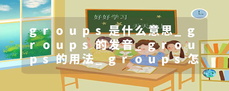 groups是什么意思_groups的发音_groups的用法_groups怎么记_groups翻译