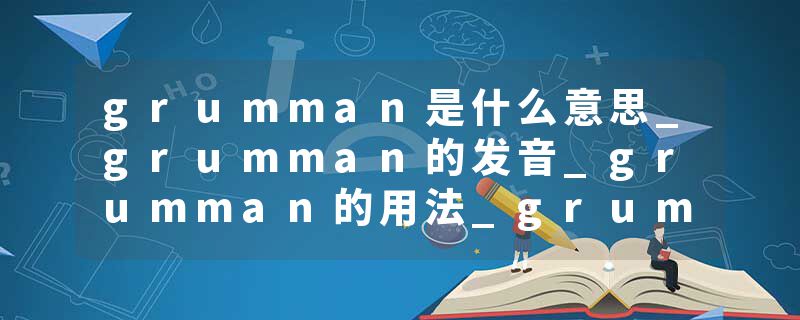 grumman是什么意思_grumman的发音_grumman的用法_grumman怎么记_grumman翻译