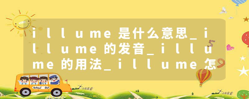 illume是什么意思_illume的发音_illume的用法_illume怎么记_illume翻译