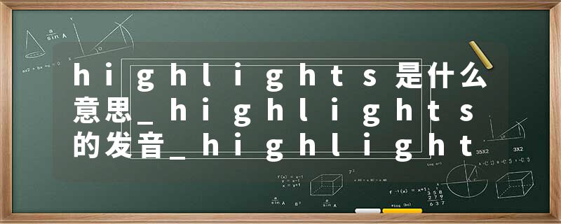 highlights是什么意思_highlights的发音_highlights的用法_highlights怎么记_highlights翻译
