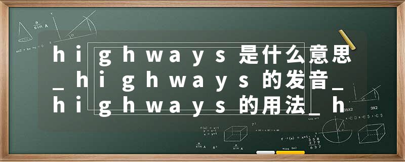 highways是什么意思_highways的发音_highways的用法_highways怎么记_highways翻译
