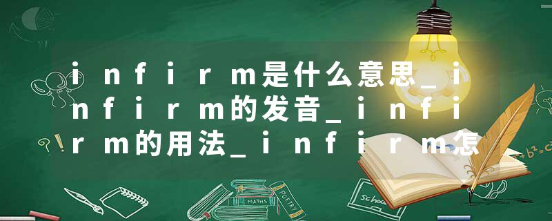 infirm是什么意思_infirm的发音_infirm的用法_infirm怎么记_infirm翻译