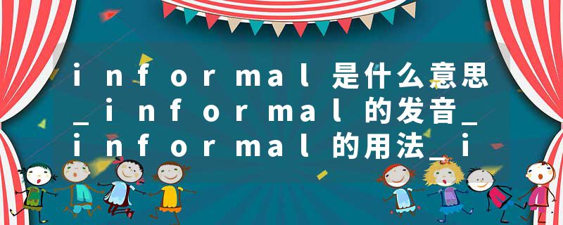 informal是什么意思_informal的发音_informal的用法_informal怎么记_informal翻译