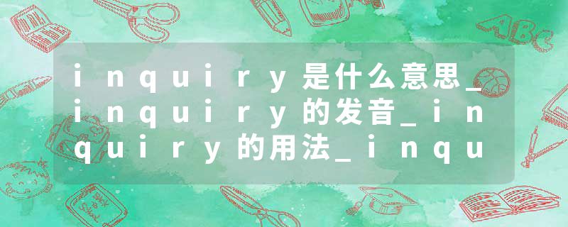 inquiry是什么意思_inquiry的发音_inquiry的用法_inquiry怎么记_inquiry翻译