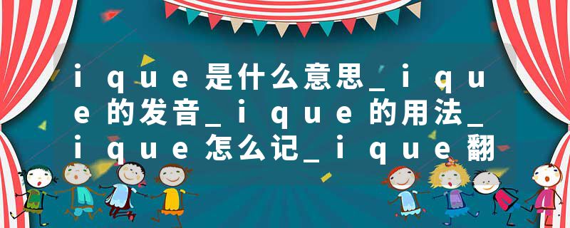 ique是什么意思_ique的发音_ique的用法_ique怎么记_ique翻译