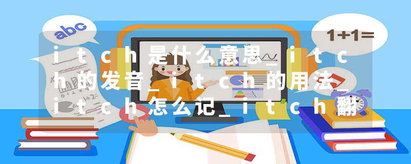itch是什么意思_itch的发音_itch的用法_itch怎么记_itch翻译