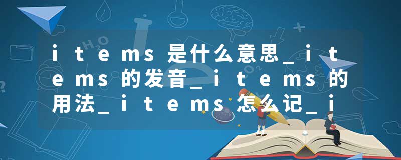 items是什么意思_items的发音_items的用法_items怎么记_items翻译