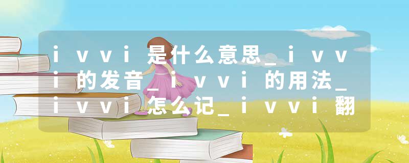 ivvi是什么意思_ivvi的发音_ivvi的用法_ivvi怎么记_ivvi翻译