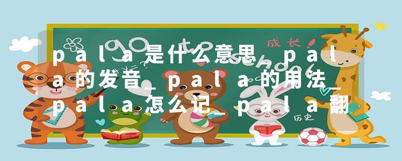pala是什么意思_pala的发音_pala的用法_pala怎么记_pala翻译