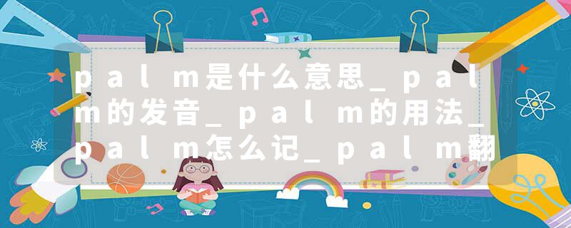 palm是什么意思_palm的发音_palm的用法_palm怎么记_palm翻译