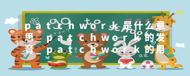 patchwork是什么意思_patchwork的发音_patchwork的用法_patchwork怎么记_patchwork翻译