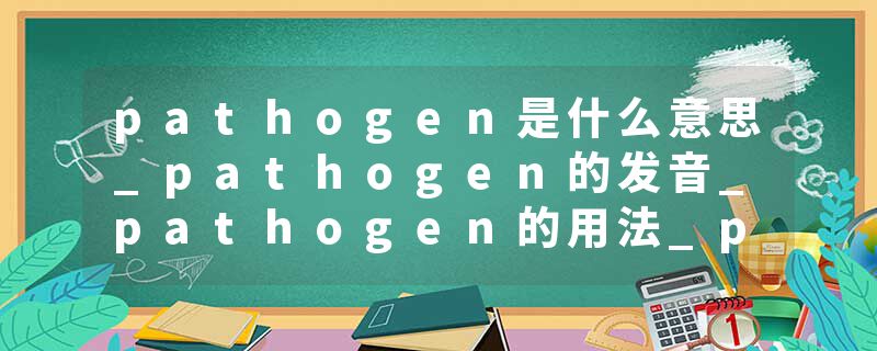 pathogen是什么意思_pathogen的发音_pathogen的用法_pathogen怎么记_pathogen翻译