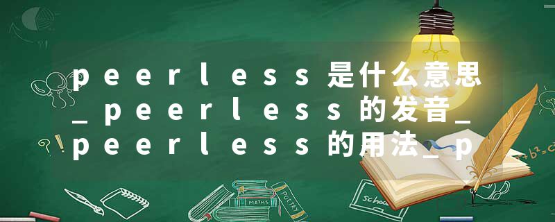 peerless是什么意思_peerless的发音_peerless的用法_peerless怎么记_peerless翻译