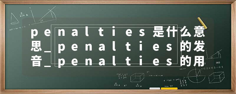 penalties是什么意思_penalties的发音_penalties的用法_penalties怎么记_penalties翻译