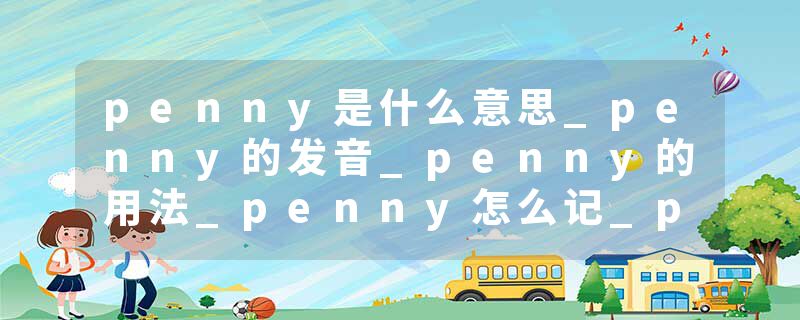 penny是什么意思_penny的发音_penny的用法_penny怎么记_penny翻译