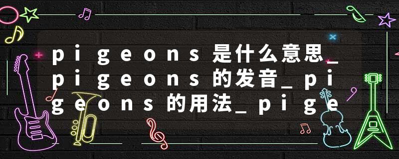 pigeons是什么意思_pigeons的发音_pigeons的用法_pigeons怎么记_pigeons翻译