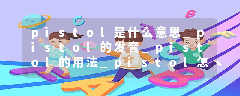pistol是什么意思_pistol的发音_pistol的用法_pistol怎么记_pistol翻译