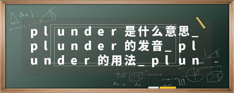 plunder是什么意思_plunder的发音_plunder的用法_plunder怎么记_plunder翻译