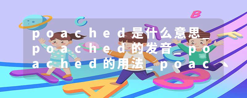 poached是什么意思_poached的发音_poached的用法_poached怎么记_poached翻译