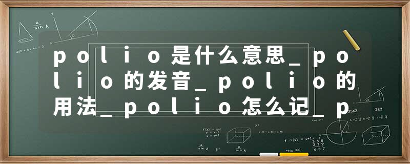 polio是什么意思_polio的发音_polio的用法_polio怎么记_polio翻译
